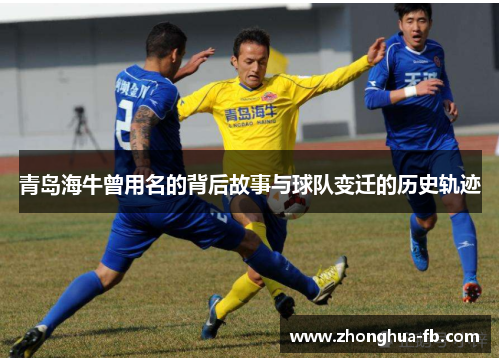 青岛海牛曾用名的背后故事与球队变迁的历史轨迹 青岛海牛曾用名的背后故事与球队变迁的历史轨迹