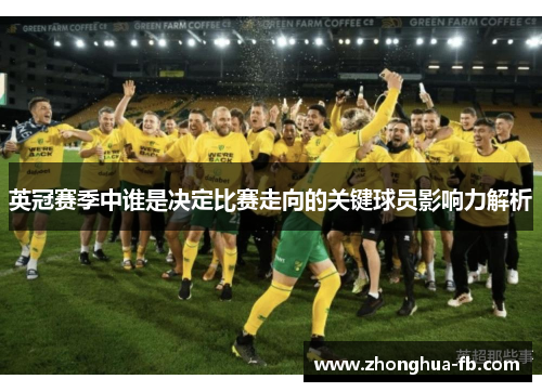 英冠赛季中谁是决定比赛走向的关键球员影响力解析 英冠赛季中谁是决定比赛走向的关键球员影响力解析