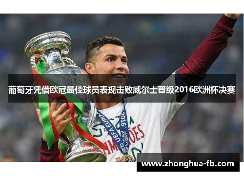 葡萄牙凭借欧冠最佳球员表现击败威尔士晋级2016欧洲杯决赛 葡萄牙凭借欧冠最佳球员表现击败威尔士晋级2016欧洲杯决赛
