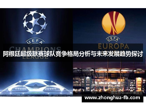 阿根廷超级联赛球队竞争格局分析与未来发展趋势探讨 阿根廷超级联赛球队竞争格局分析与未来发展趋势探讨