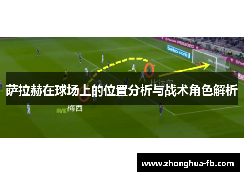 萨拉赫在球场上的位置分析与战术角色解析 萨拉赫在球场上的位置分析与战术角色解析