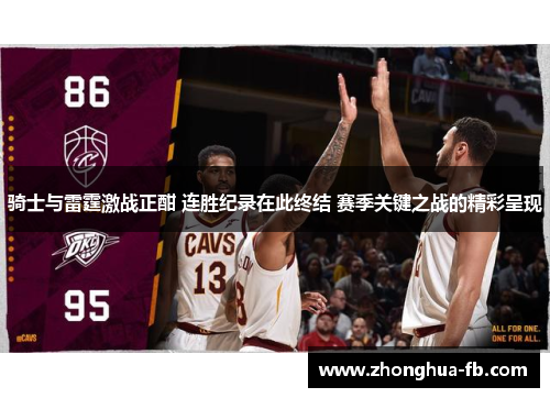 骑士与雷霆激战正酣 连胜纪录在此终结 赛季关键之战的精彩呈现 骑士与雷霆激战正酣 连胜纪录在此终结 赛季关键之战的精彩呈现