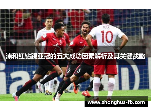 浦和红钻踢亚冠的五大成功因素解析及其关键战略 浦和红钻踢亚冠的五大成功因素解析及其关键战略