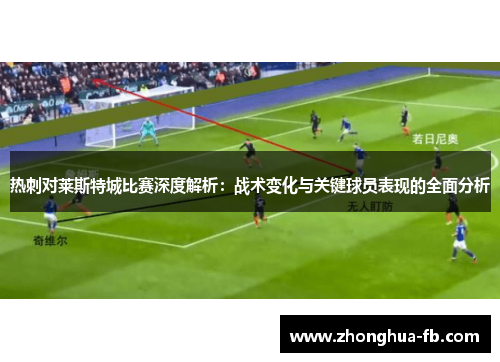 热刺对莱斯特城比赛深度解析：战术变化与关键球员表现的全面分析