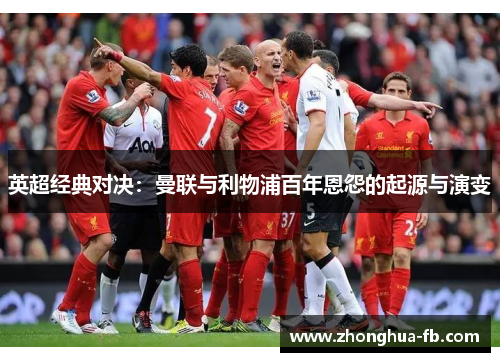 英超经典对决：曼联与利物浦百年恩怨的起源与演变