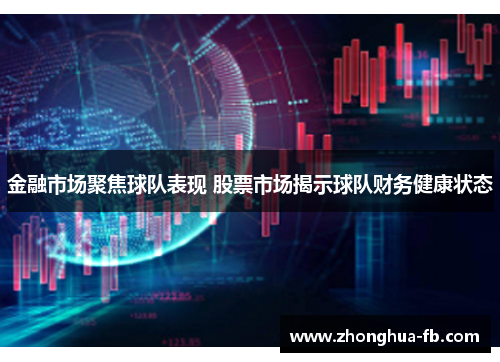金融市场聚焦球队表现 股票市场揭示球队财务健康状态 金融市场聚焦球队表现 股票市场揭示球队财务健康状态